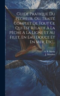 Couverture_Guide Pratique Du Pêcheur, Ou, Traité Complet De Tout Ce Qui Est Relatif À La Pêche A La Ligne Et Au Filet, En Eau Douce Et En Mer, Etc...