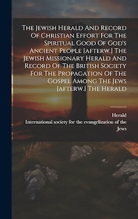 Front cover_The Jewish Herald And Record Of Christian Effort For The Spiritual Good Of God's Ancient People [afterw.] The Jewish Missionary Herald And Record Of The British Society For The Propagation Of The Gospel Among The Jews [afterw.] The Herald