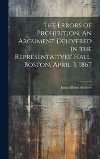 Front cover_The Errors of Prohibition. An Argument Delivered in the Representatives' Hall, Boston, April 3, 1867