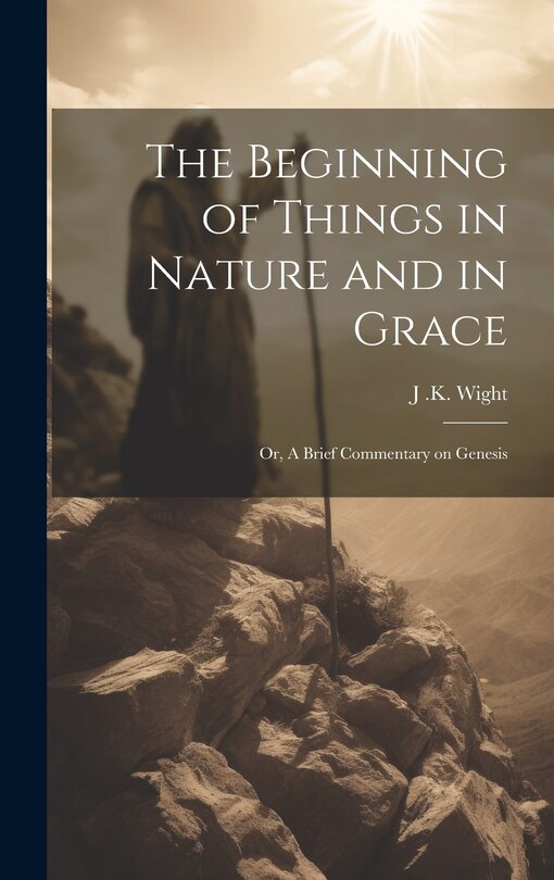 Front cover_The Beginning of Things in Nature and in Grace; or, A Brief Commentary on Genesis