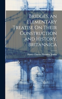 Front cover_Bridges, an Elementary Treatise On Their Construction and History. Britannica