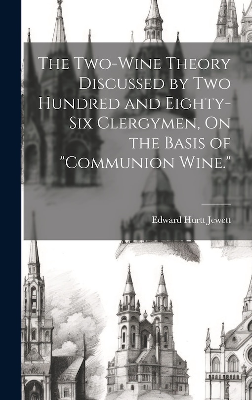 Front cover_The Two-Wine Theory Discussed by Two Hundred and Eighty-Six Clergymen, On the Basis of Communion Wine.