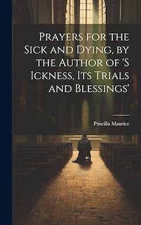 Front cover_Prayers for the Sick and Dying, by the Author of 's Ickness, Its Trials and Blessings'
