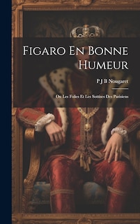 Front cover_Figaro En Bonne Humeur; Ou Les Folies Et Les Sottises Des Parisiens