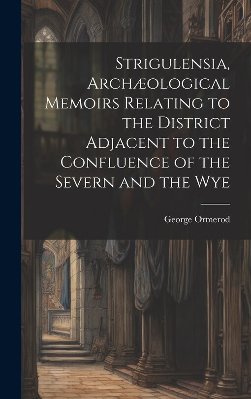 Couverture_Strigulensia, Archæological Memoirs Relating to the District Adjacent to the Confluence of the Severn and the Wye