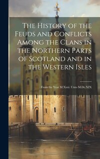 Front cover_The History of the Feuds and Conflicts Among the Clans in the Northern Parts of Scotland and in the Western Isles