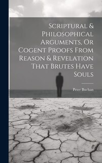 Front cover_Scriptural & Philosophical Arguments, Or Cogent Proofs From Reason & Revelation That Brutes Have Souls