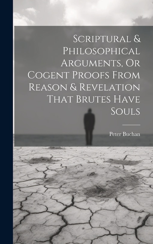 Front cover_Scriptural & Philosophical Arguments, Or Cogent Proofs From Reason & Revelation That Brutes Have Souls