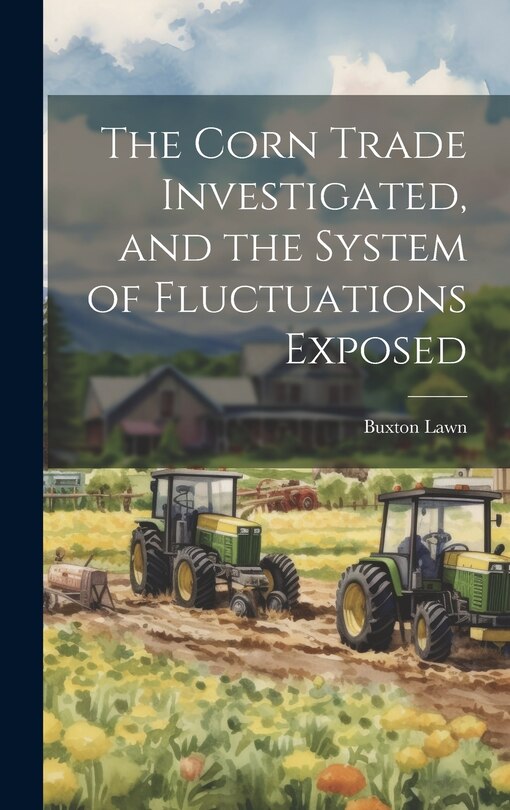 Front cover_The Corn Trade Investigated, and the System of Fluctuations Exposed