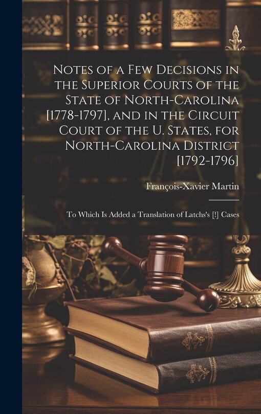 Front cover_Notes of a Few Decisions in the Superior Courts of the State of North-Carolina [1778-1797], and in the Circuit Court of the U. States, for North-Carolina District [1792-1796]