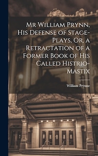 Front cover_Mr William Prynn, His Defense of Stage-Plays, Or, a Retractation of a Former Book of His Called Histrio-Mastix