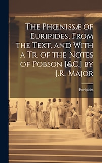 Couverture_The Phoenissæ of Euripides, From the Text, and With a Tr. of the Notes of Pobson [&C.] by J.R. Major