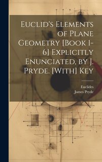Front cover_Euclid's Elements of Plane Geometry [Book 1-6] Explicitly Enunciated, by J. Pryde. [With] Key