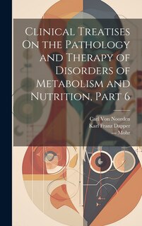Couverture_Clinical Treatises On the Pathology and Therapy of Disorders of Metabolism and Nutrition, Part 6
