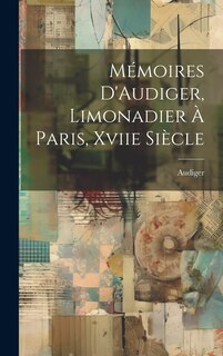 Front cover_Mémoires D'Audiger, Limonadier À Paris, Xviie Siècle