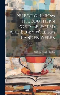 Front cover_Selection From the Southern Poets, Selected and Ed. by William Lander Weber