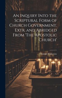 Couverture_An Inquiry Into the Scriptural Form of Church Government. Extr. and Abridged From 'The Apostolic Church'