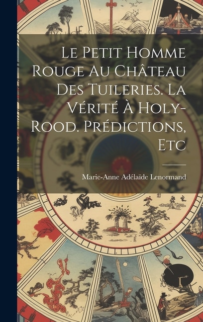 Le Petit Homme Rouge Au Château Des Tuileries. La Vérité À Holy-Rood. Prédictions, Etc