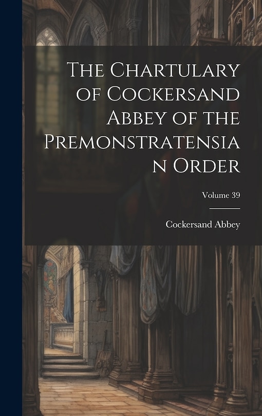 Front cover_The Chartulary of Cockersand Abbey of the Premonstratensian Order; Volume 39