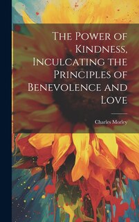 Couverture_The Power of Kindness, Inculcating the Principles of Benevolence and Love