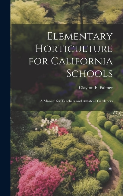 Elementary Horticulture for California Schools: A Manual for Teachers and Amateur Gardeners