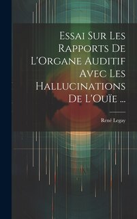 Couverture_Essai Sur Les Rapports De L'Organe Auditif Avec Les Hallucinations De L'Ouïe ...