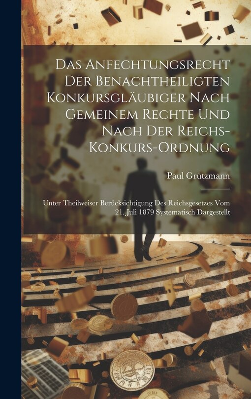 Front cover_Das Anfechtungsrecht Der Benachtheiligten Konkursgläubiger Nach Gemeinem Rechte Und Nach Der Reichs-Konkurs-Ordnung