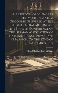 Front cover_The Freedom of Science in the Modern State. a Discourse Delivered at the Third General Meeting of the Fiftieth Conference of the German Association of Naturalists and Physicians at Munich, On the 22Nd of September, 1877