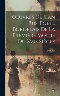 Couverture_Oeuvres De Jean Rus, Poète Bordelais De La Première Moitié Du Xvie Siècle