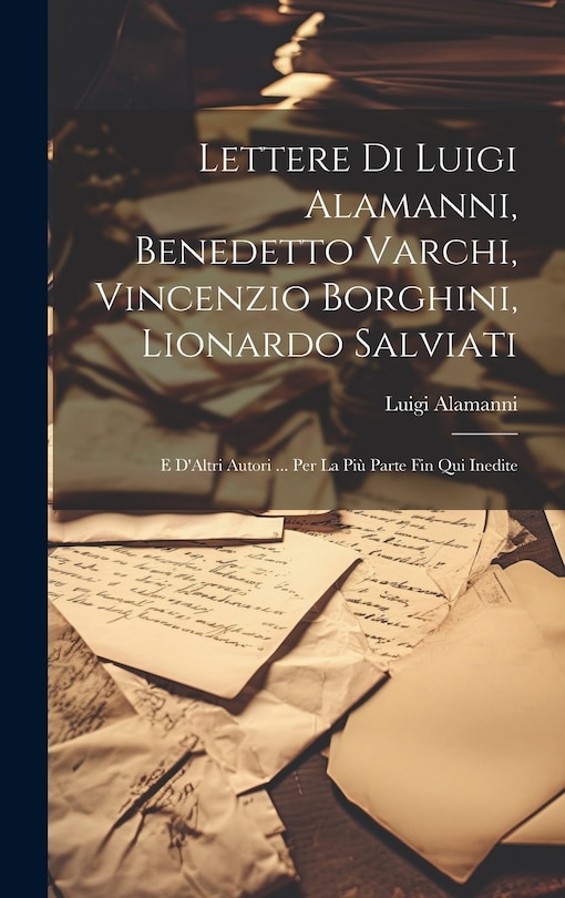 Couverture_Lettere Di Luigi Alamanni, Benedetto Varchi, Vincenzio Borghini, Lionardo Salviati
