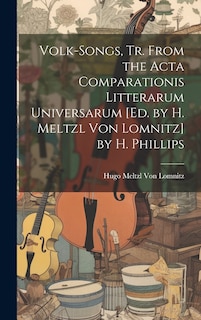 Front cover_Volk-Songs, Tr. From the Acta Comparationis Litterarum Universarum [Ed. by H. Meltzl Von Lomnitz] by H. Phillips