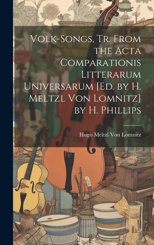 Front cover_Volk-Songs, Tr. From the Acta Comparationis Litterarum Universarum [Ed. by H. Meltzl Von Lomnitz] by H. Phillips