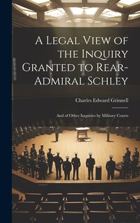 Front cover_A Legal View of the Inquiry Granted to Rear-Admiral Schley