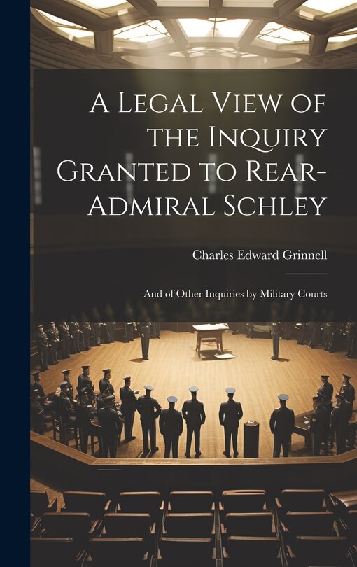 Front cover_A Legal View of the Inquiry Granted to Rear-Admiral Schley