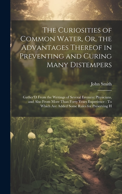 Couverture_The Curiosities of Common Water, Or, the Advantages Thereof in Preventing and Curing Many Distempers