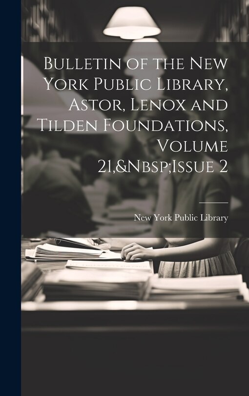 Couverture_Bulletin of the New York Public Library, Astor, Lenox and Tilden Foundations, Volume 21, Issue 2