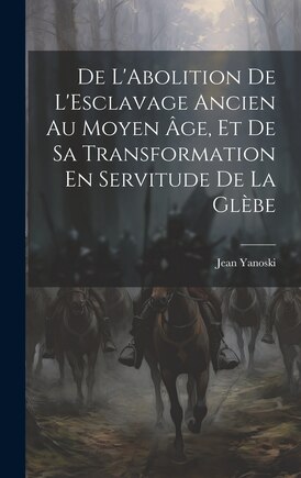 De L'Abolition De L'Esclavage Ancien Au Moyen Âge, Et De Sa Transformation En Servitude De La Glèbe