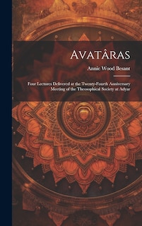 Couverture_Avatâras; Four Lectures Delivered at the Twenty-Fourth Anniversary Meeting of the Theosophical Society at Adyar