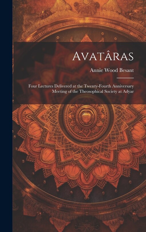 Couverture_Avatâras; Four Lectures Delivered at the Twenty-Fourth Anniversary Meeting of the Theosophical Society at Adyar