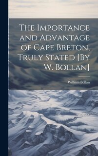 Front cover_The Importance and Advantage of Cape Breton, Truly Stated [By W. Bollan]