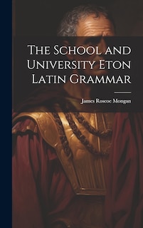 Front cover_The School and University Eton Latin Grammar