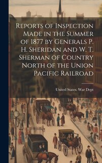Couverture_Reports of Inspection Made in the Summer of 1877 by Generals P. H. Sheridan and W. T. Sherman of Country North of the Union Pacific Railroad