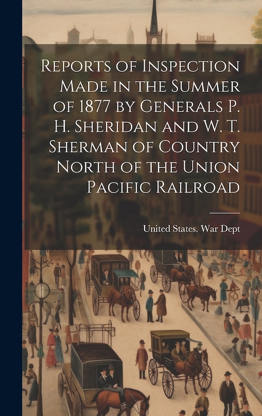Couverture_Reports of Inspection Made in the Summer of 1877 by Generals P. H. Sheridan and W. T. Sherman of Country North of the Union Pacific Railroad