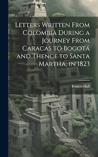 Couverture_Letters Written From Colombia During a Journey From Caracas to Bogotá and Thence to Santa Martha, in 1823