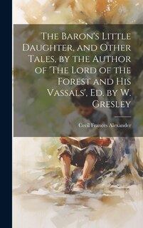 Couverture_The Baron's Little Daughter, and Other Tales, by the Author of 'The Lord of the Forest and His Vassals', Ed. by W. Gresley