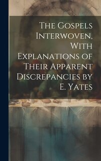 Couverture_The Gospels Interwoven, With Explanations of Their Apparent Discrepancies by E. Yates