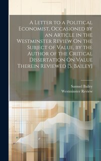 Couverture_A Letter to a Political Economist, Occasioned by an Article in the Westminster Review On the Subject of Value, by the Author of the Critical Dissertation On Value Therein Reviewed [S. Bailey]