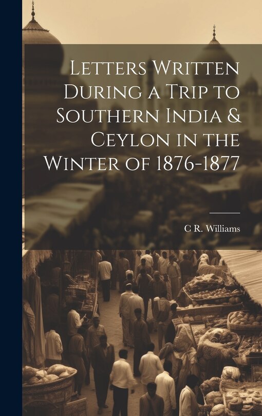 Front cover_Letters Written During a Trip to Southern India & Ceylon in the Winter of 1876-1877