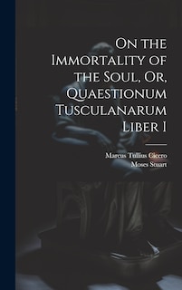 Couverture_On the Immortality of the Soul, Or, Quaestionum Tusculanarum Liber I