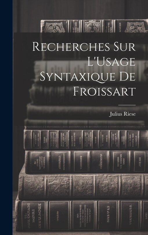 Front cover_Recherches Sur L'Usage Syntaxique De Froissart